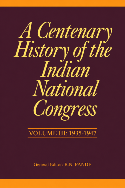 A Centenary History of the Indian National Congress – Vol. III: Volume-3